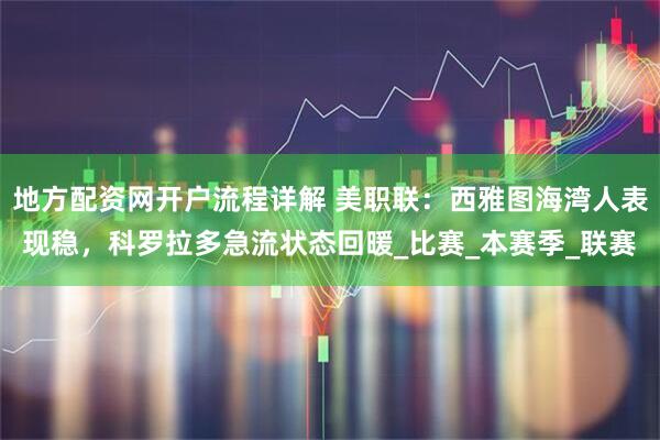 地方配资网开户流程详解 美职联：西雅图海湾人表现稳，科罗拉多急流状态回暖_比赛_本赛季_联赛