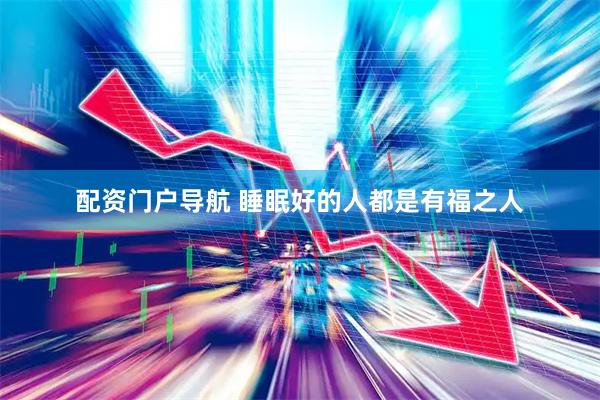 配资门户导航 睡眠好的人都是有福之人