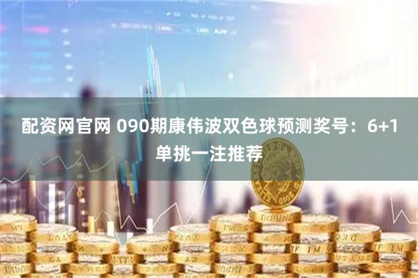 配资网官网 090期康伟波双色球预测奖号：6+1单挑一注推荐